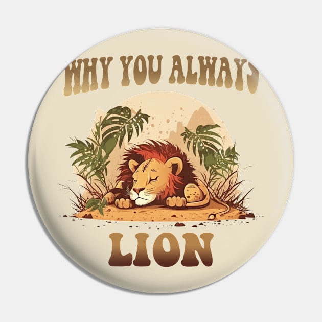 Why You Always Lion Pin by Hehe Tees