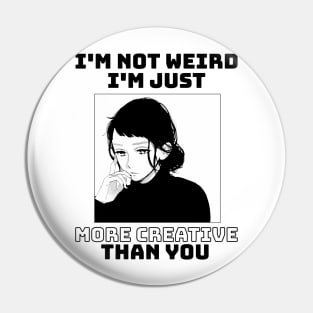 I'm not weird I'm just more creative than you Pin