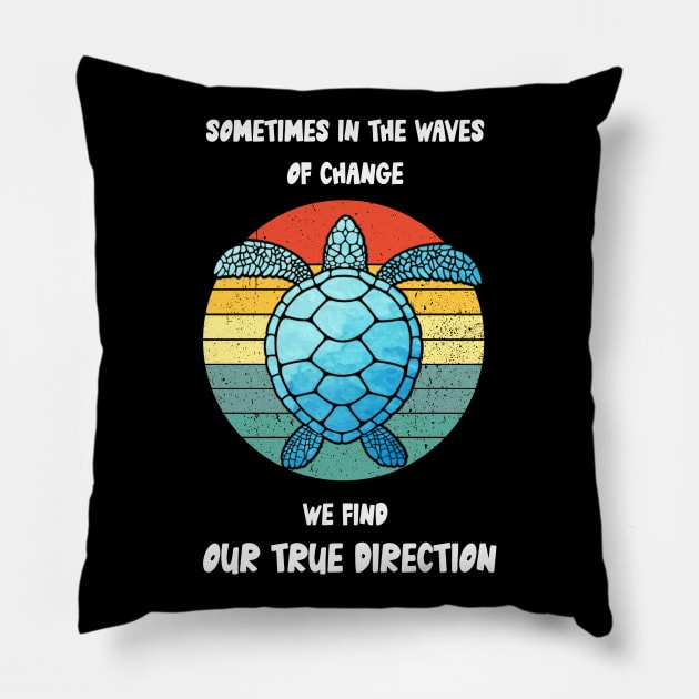 Sometimes In The Waves Of Change We Find Our True Direction Pillow by Daphne R. Ellington