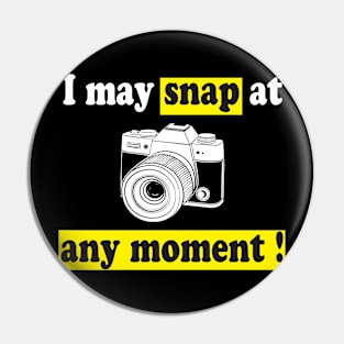 I may snap at any moment Pin