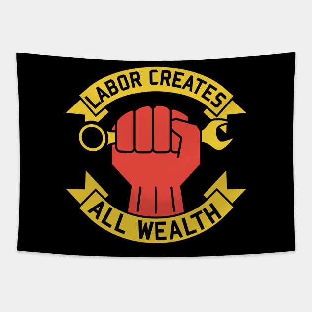 Labor Creates All Wealth - Labor Union, Worker Rights, Socialist, Leftist, Raised Fist Tapestry by SpaceDogLaika
