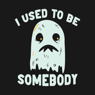 I Used to Be Somebody // Funny Ghost Halloween T-Shirt