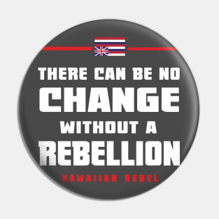 There Can Be No Change Without A Rebellion Hawaii Hawaiian Rebel Pin