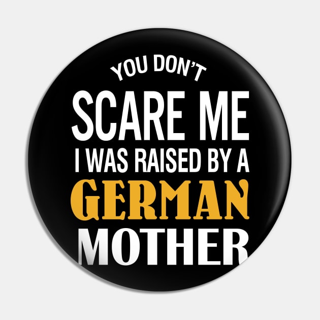 You don't scare me I was raised by a German mother Pin by TeeLand