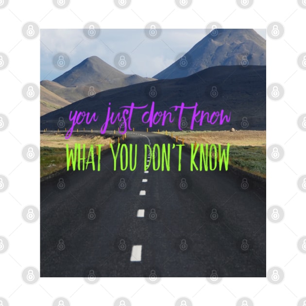 YOU JUST DON'T KNOW WHAT YOU DON'T KNOW by BOUTIQUE MINDFUL 