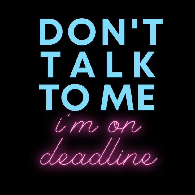 Don't Talk to Me, I'm On Deadline by WriteorDiePodcast