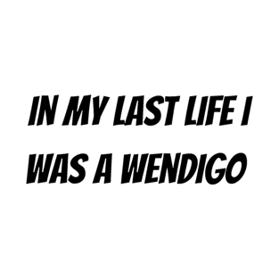 In my last life I was a wendigo T-Shirt