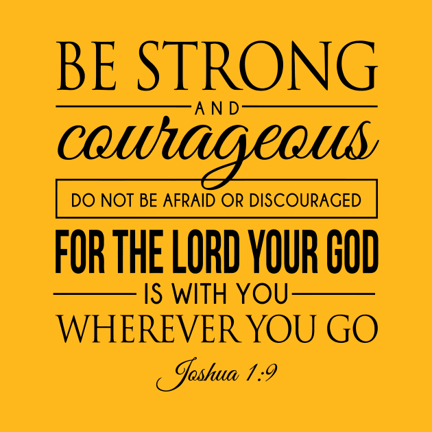 Be strong and courageous. Do not be frightened, and do not be dismayed, for the LORD your God is with you wherever you go - Joshua 1:9 | Bible Quotes by Hoomie Apparel