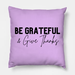 be grateful and give thanks Pillow