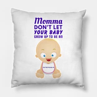 Momma, Don't Let Your Baby Grow Up to Be An Entrepreneur Pillow