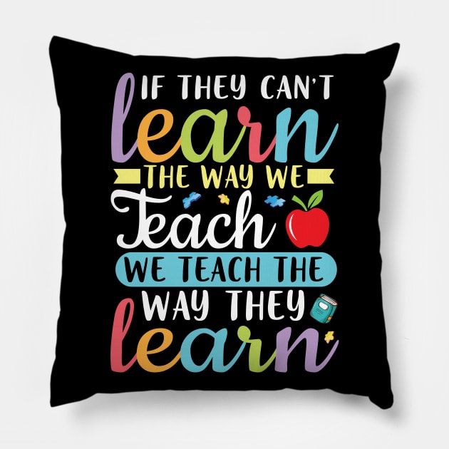 If They Can't Learn The Way We Teach We Teach Way They Learn Pillow by bakhanh123