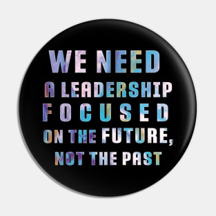 "We need a leadership focused on the future not the past" Powerful Quotes Pin