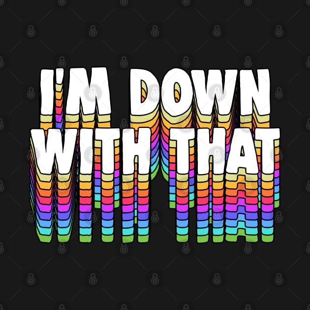 I'm Down With That - Typography Apparel by DankFutura