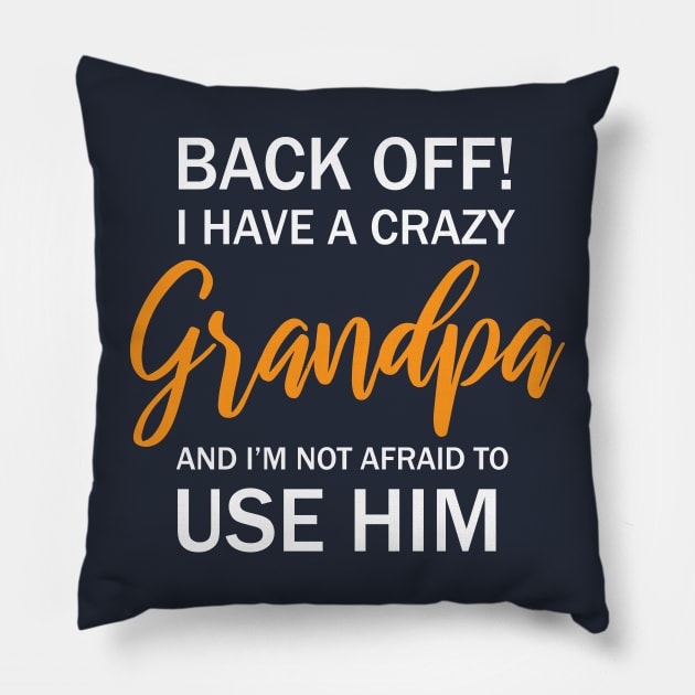 Back Off I Have A Crazy Grandpa And I’m Not Afraid To Use Him Pillow by printalpha-art