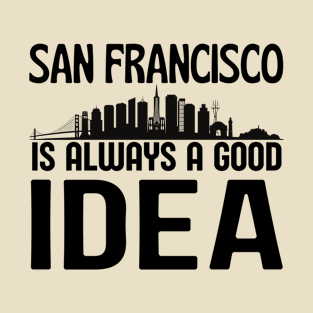 San Francisco is Always a Good Idea T-Shirt