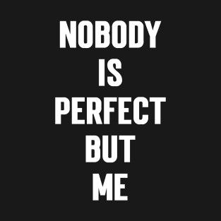 Nobody Is Perfect But Me T-Shirt