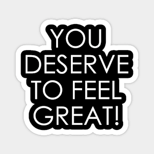 You Deserve to Feel Great Magnet