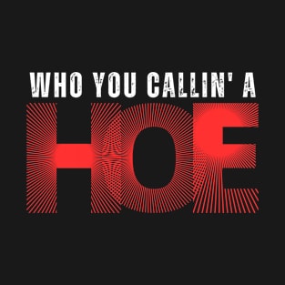 Funny tshirt who you calling a hoe T-Shirt