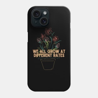 We All Grow At Different Rates- Teacher, Flowers, Bloom Phone Case