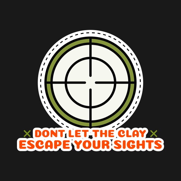 Don't Let The Clay Escape Your Sights Trap Shooting by Everything Tees