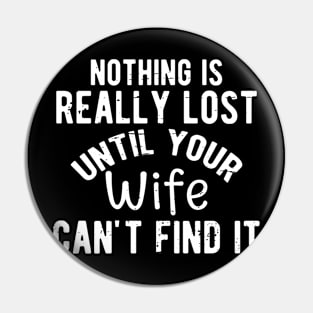 Nothing Is Really Lost Until Your Wife Can't Find It Pin