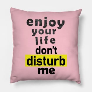 enjoy your life don't disturb me Pillow