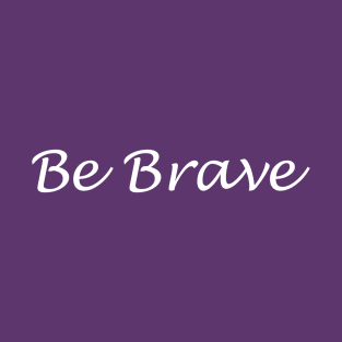 Be Brave T-Shirt