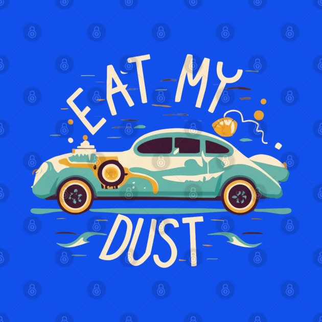 Eat My Dust - Car Slogan Funny by Izhan's Fashion wear