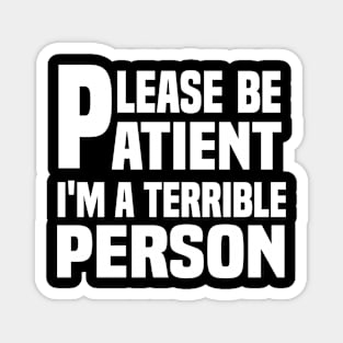 Please Be Patient I'm A Terrible Person - Funny Sarcastic Saying - Family Joke Magnet