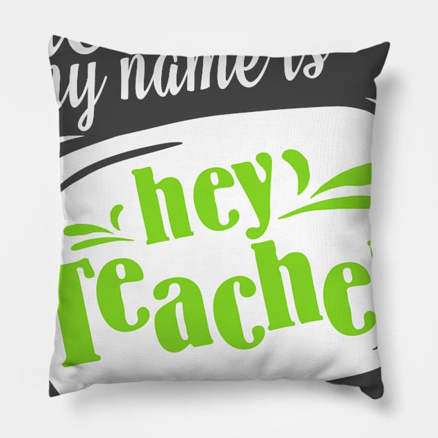 Hello My Name Is HEY TEACHER! Teacher Pillow by rodriguezantoen