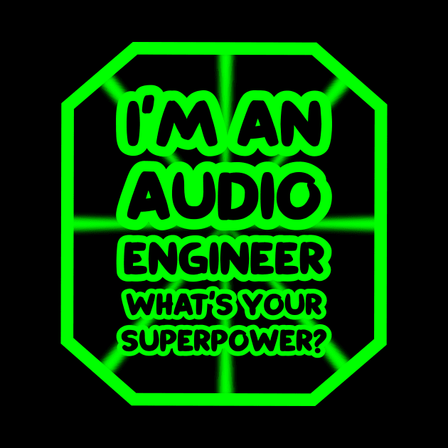 I'm an audio engineer, what's your superpower? by colorsplash