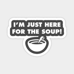 I'm Just Here for the Soup! Magnet