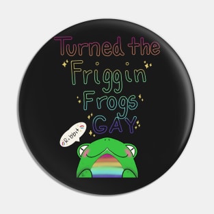 Turned the Friggen Frogs GAY Pin