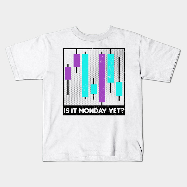 Stock Trading Shirt Is It Monday Yet Gift Stock Trading Kids T Shirt Teepublic