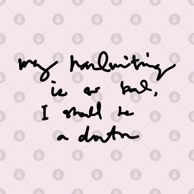 My Handwriting is so Bad I Should be a Doctor v3 by Teeworthy Designs