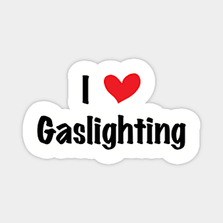 Funny Gaslight I Love Gaslighting I heart Gaslighting Magnet