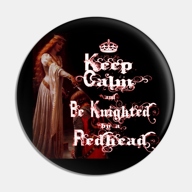 Keep Calm and Be Knighted by a Redhead Pin by PurplePeacock