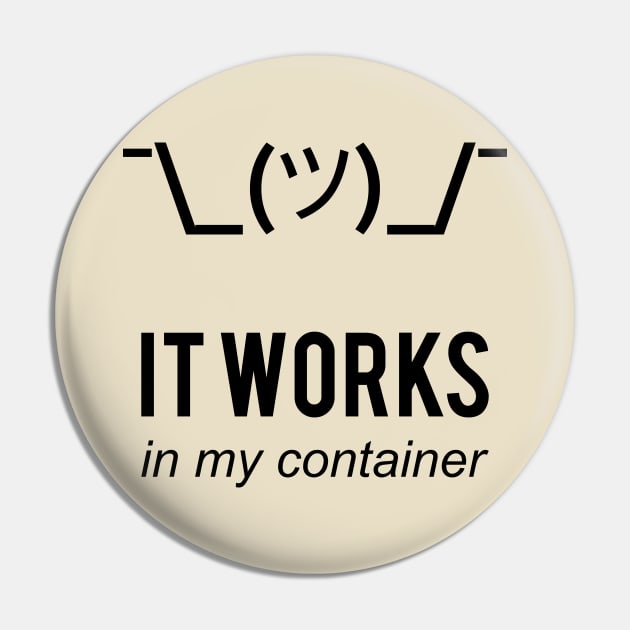 It Works In My Container Funny Developer Design Black Pin by geeksta