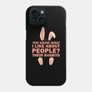 You know what I like about people? Their rabbits Phone Case