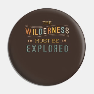 The Wilderness Must Be Explored Pin