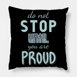 Don’t stop until you are proud Pillow