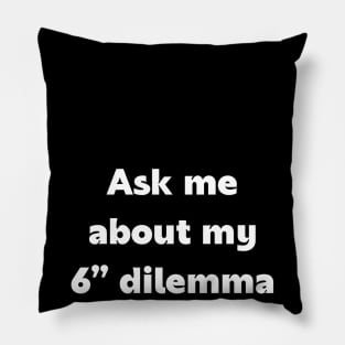 6” dilemma Pillow