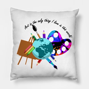 Art is the only thing i love Pillow