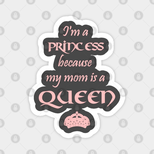 I'm a Princess because my mom is a QUEEN pink Magnet by Teeject