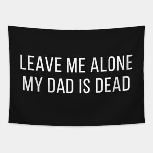 leave me alone my dad is dead Tapestry