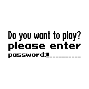 Do you want to play? Please enter password T-Shirt