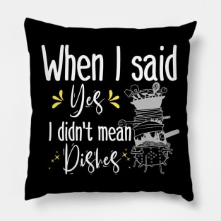 When I said yes I didn't mean dishes  , funny mom gift Pillow