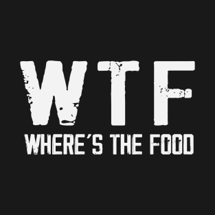 WTF Where's The Food Funny Food Enthusiasts T-Shirt