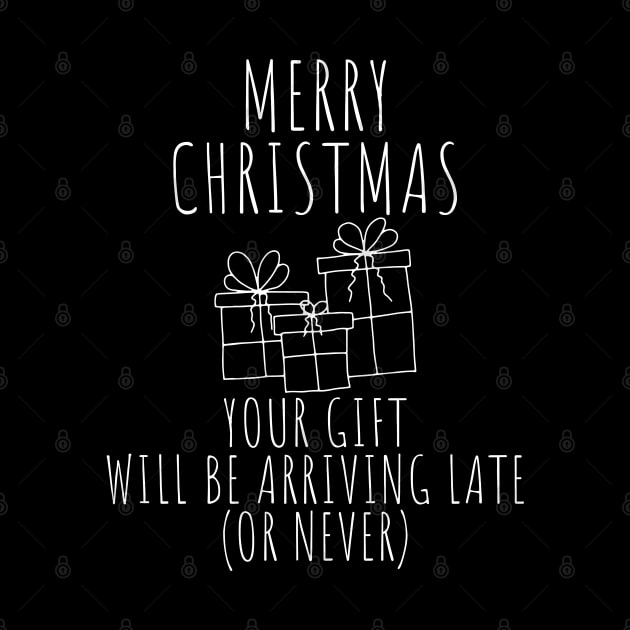 Merry Christmas Your Gift Will Be Arriving Late Or Never. Christmas Humor. Rude, Offensive, Inappropriate Christmas Design In White by That Cheeky Tee