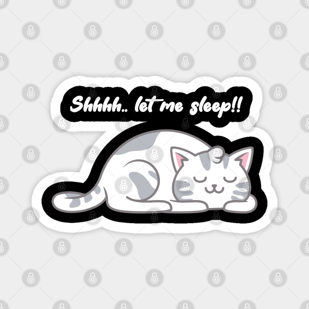 Shhhh let me sleep, funny sleeping cat, lazy animals - Lazy Cat - Magnet | TeePublic Shhhh let me sleep, funny sleeping cat, lazy animals - Lazy Cat - Magnet | TeePublic